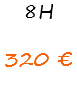 8H 320 €