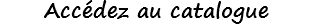 Accédez au catalogue