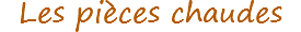 Les pièces chaudes